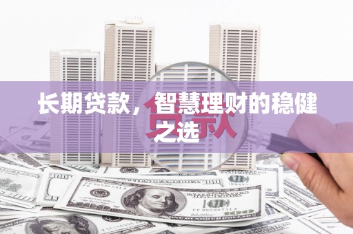玉树长期贷款，智慧理财的稳健之选
