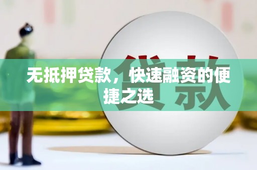 张家界无抵押贷款，快速融资的便捷之选