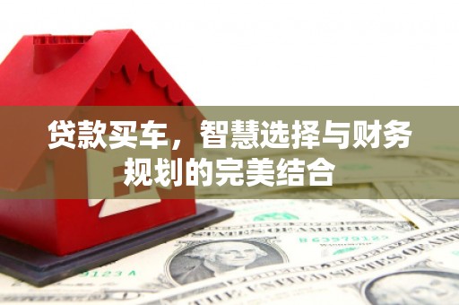 索县贷款买车，智慧选择与财务规划的完美结合