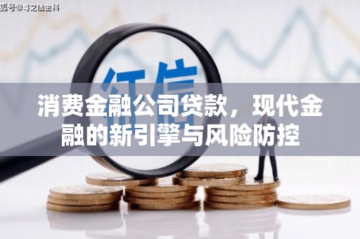全州消费金融公司贷款，现代金融的新引擎与风险防控
