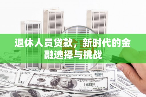 文昌退休人员贷款，新时代的金融选择与挑战