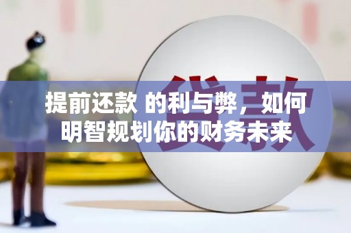 崖州提前还款 的利与弊，如何明智规划你的财务未来