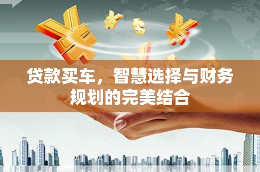 滑县贷款买车，智慧选择与财务规划的完美结合