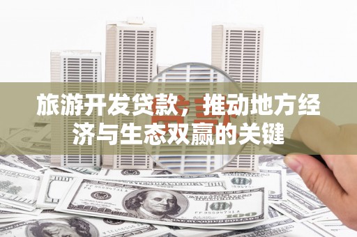 涧西旅游开发贷款，推动地方经济与生态双赢的关键