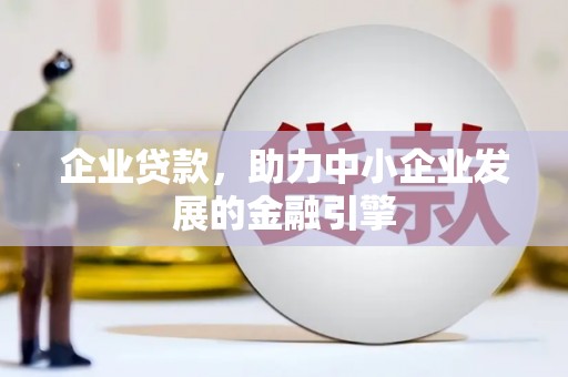 正宁企业贷款，助力中小企业发展的金融引擎