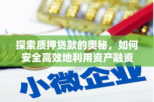 鼓山探索质押贷款的奥秘，如何安全高效地利用资产融资