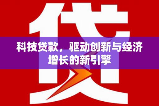 太白科技贷款，驱动创新与经济增长的新引擎