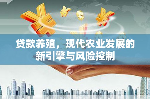 隰县贷款养殖，现代农业发展的新引擎与风险控制
