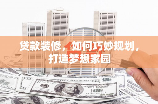 中寮贷款装修，如何巧妙规划，打造梦想家园
