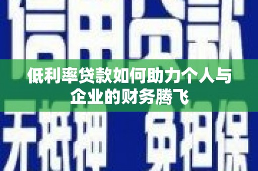 绩溪低利率贷款如何助力个人与企业的财务腾飞