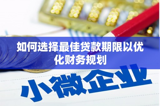 宜良如何选择最佳贷款期限以优化财务规划
